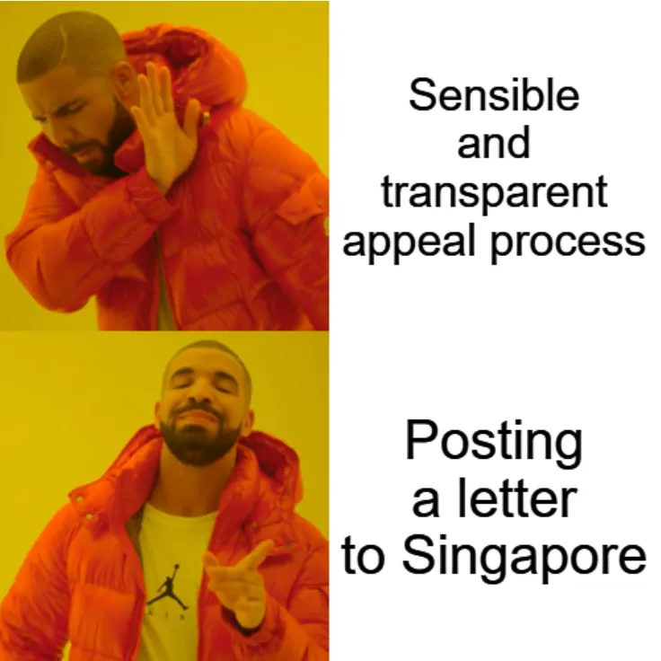 Drake meme. Top panel, Drake turning away: “Sensible and transparent appeal process”. Bottom panel, Drake approving: “Posting a letter to Singapore”.